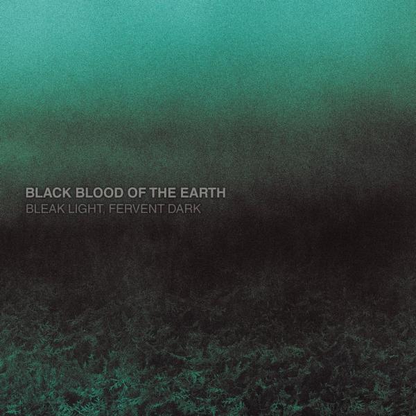 Black Blood of the Earth - Bleak Light, Fervent Dark (2021)