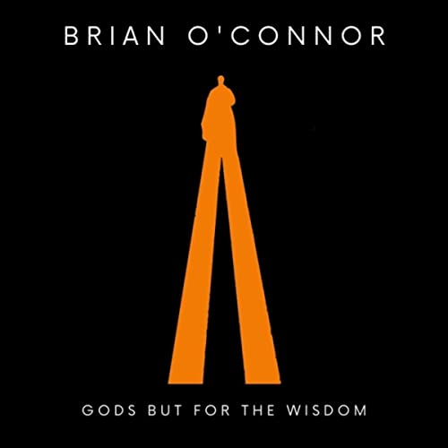 Brian O'Connor - Gods But For The Wisdom (2021)
