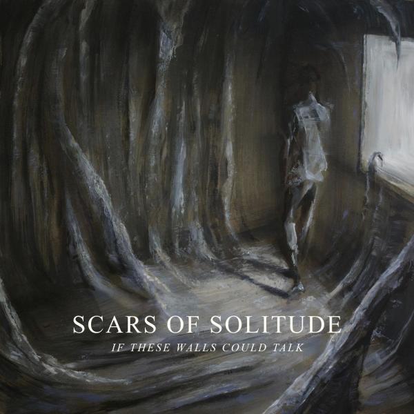 Scars of Solitude - If These Walls Could Talk (2021)