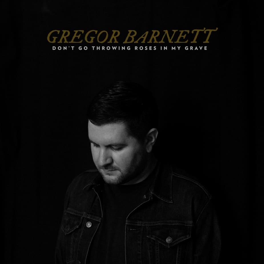 Gregor Barnett - Don't Go Throwing Roses In My Grave (2022)